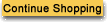 Click here to Continue Shopping